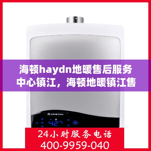 海顿haydn地暖售后服务中心镇江，海顿地暖镇江售后服务中心，专业解决您的地暖问题