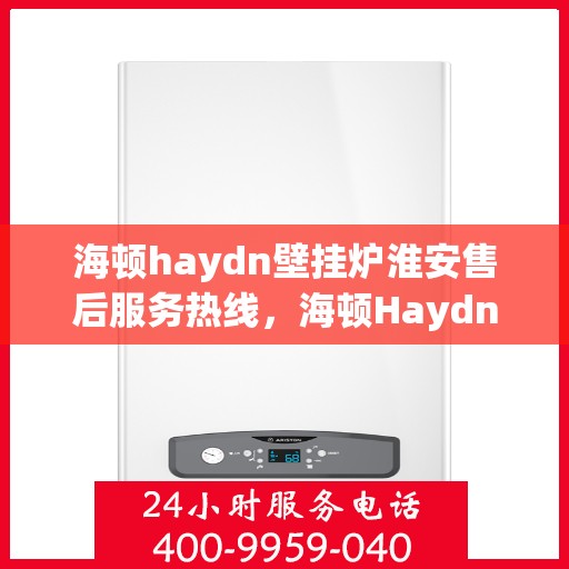 海顿haydn壁挂炉淮安售后服务热线，海顿Haydn壁挂炉淮安售后服务热线，专业团队，贴心服务