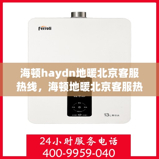 海顿haydn地暖北京客服热线，海顿地暖北京客服热线，专业解答，温暖您的生活