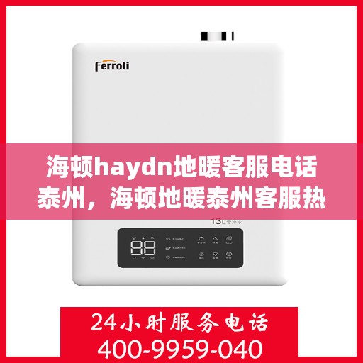 海顿haydn地暖客服电话泰州，海顿地暖泰州客服热线全解析