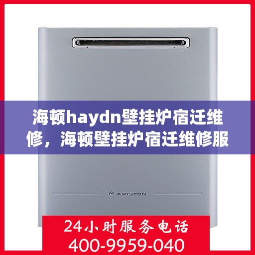 海顿haydn壁挂炉宿迁维修，海顿壁挂炉宿迁维修服务详解