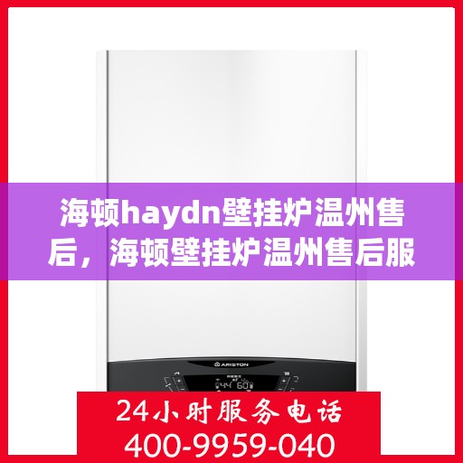 海顿haydn壁挂炉温州售后，海顿壁挂炉温州售后服务解析