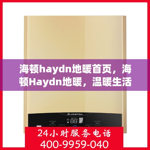海顿haydn地暖首页，海顿Haydn地暖，温暖生活的首选之源