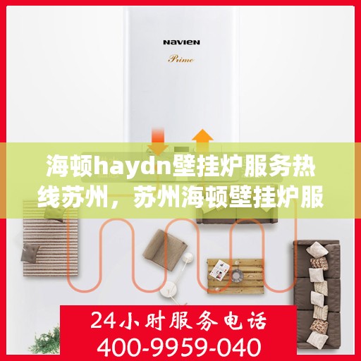 海顿haydn壁挂炉服务热线苏州，苏州海顿壁挂炉服务热线详解