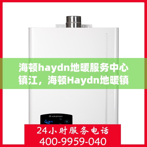 海顿haydn地暖服务中心镇江，海顿Haydn地暖镇江服务中心，专业品质，温暖您的生活