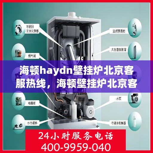 海顿haydn壁挂炉北京客服热线，海顿壁挂炉北京客服热线，专业解决您的供暖问题