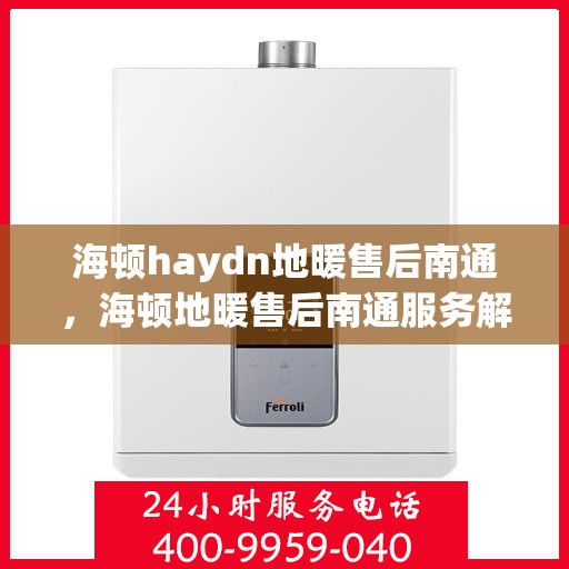 海顿haydn地暖售后南通，海顿地暖售后南通服务解析