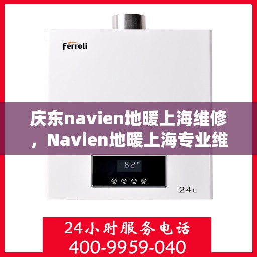 庆东navien地暖上海维修，Navien地暖上海专业维修服务