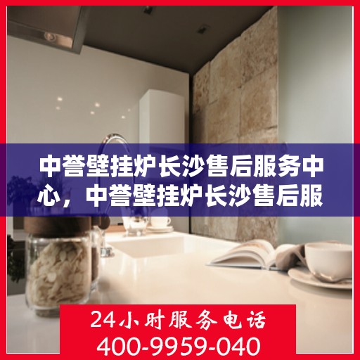 中誉壁挂炉长沙售后服务中心，中誉壁挂炉长沙售后服务中心，专业维修，贴心服务