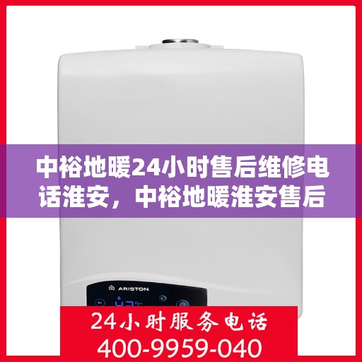 中裕地暖24小时售后维修电话淮安，中裕地暖淮安售后维修电话全天候服务热线