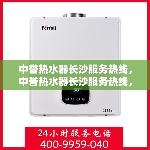 中誉热水器长沙服务热线，中誉热水器长沙服务热线，专业团队为您解决热水难题