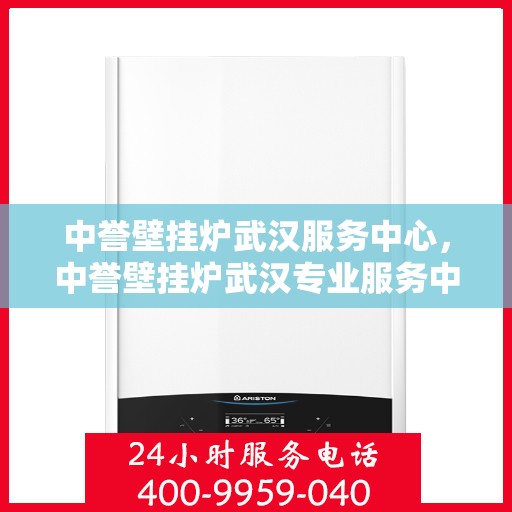 中誉壁挂炉武汉服务中心，中誉壁挂炉武汉专业服务中心，高效、贴心的家庭温暖守护者