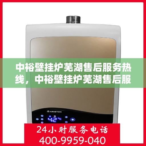 中裕壁挂炉芜湖售后服务热线，中裕壁挂炉芜湖售后服务热线，专业团队，贴心服务