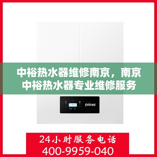 中裕热水器维修南京，南京中裕热水器专业维修服务