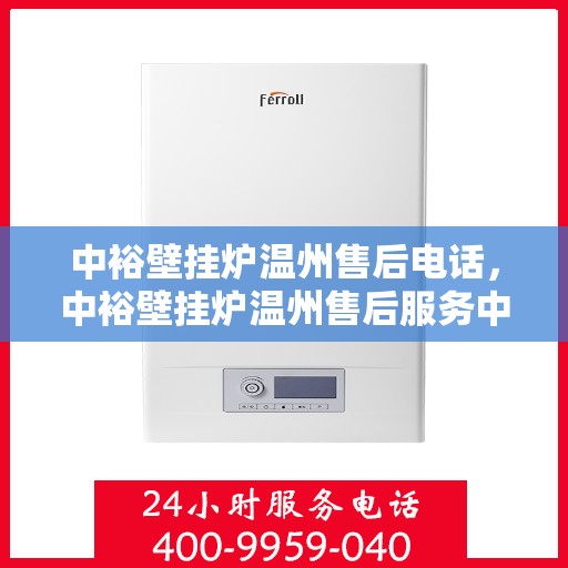 中裕壁挂炉温州售后电话，中裕壁挂炉温州售后服务中心联系电话