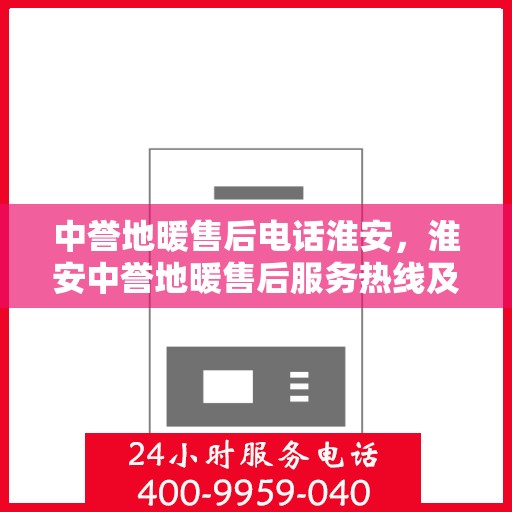 中誉地暖售后电话淮安，淮安中誉地暖售后服务热线及电话详解