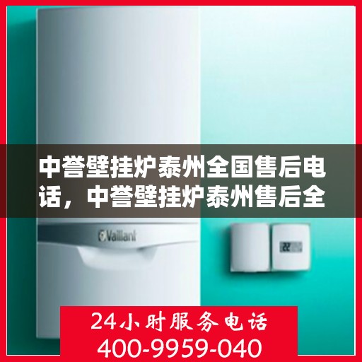中誉壁挂炉泰州全国售后电话，中誉壁挂炉泰州售后全国服务热线公布