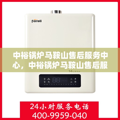 中裕锅炉马鞍山售后服务中心，中裕锅炉马鞍山售后服务中心，专业维修与优质服务并行