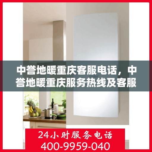 中誉地暖重庆客服电话，中誉地暖重庆服务热线及客服联系方式